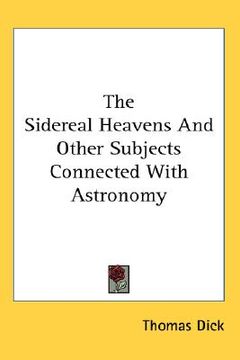 portada the sidereal heavens and other subjects connected with astronomy (en Inglés)