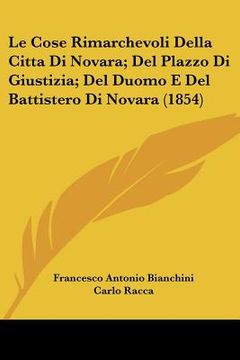 portada Le Cose Rimarchevoli Della Citta Di Novara; Del Plazzo Di Giustizia; Del Duomo E Del Battistero Di Novara (1854) (en Italiano)