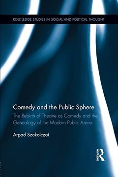 portada Comedy and the Public Sphere: The Rebirth of Theatre as Comedy and the Genealogy of the Modern Public Arena