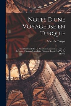 portada Notes d'une voyageuse en Turquie: Jours de bataille et de révolution; choses et gens de province; premiers jours d'un nouveau règne; la vie au harem (en Francés)