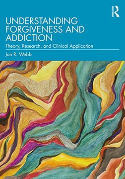 portada Understanding Forgiveness and Addiction: Theory, Research, and Clinical Application 