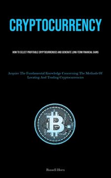 portada Cryptocurrency: How To Select Profitable Cryptocurrencies And Generate Long-Term Financial Gains (Acquire The Fundamental Knowledge Co (en Inglés)