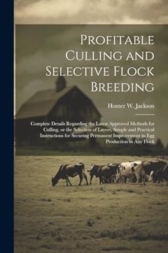 portada Profitable Culling and Selective Flock Breeding; Complete Details Regarding the Latest Approved Methods for Culling, or the Selection of Layers,. Improvement in egg Production in any Flock (en Inglés)