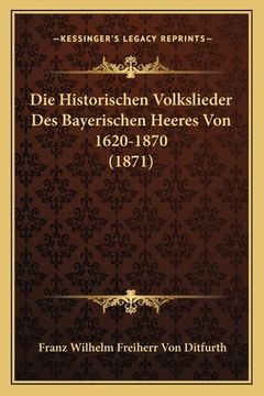 portada Die Historischen Volkslieder Des Bayerischen Heeres Von 1620-1870 (1871) (in German)