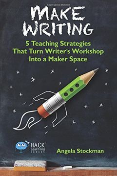 portada Make Writing: 5 Teaching Strategies That Turn Writer's Workshop Into a Maker Space (Hack Learning Series) (Volume 2) (en Inglés)