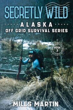 portada Secretly Wild: The Alaska Off Grid Survival Series (en Inglés)