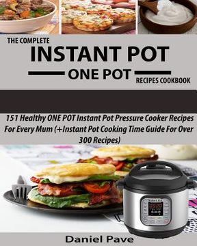 portada The Complete INSTANT POT ONE POT Recipes Cookbook: 151 Healthy ONE POT Instant Pot Pressure Cooker Recipes For Every Mum (+Instant Pot Time Guide For (en Inglés)