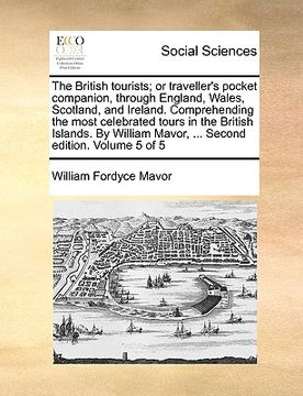 portada the british tourists; or traveller's pocket companion, through england, wales, scotland, and ireland. comprehending the most celebrated tours in the b
