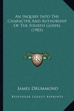 portada an inquiry into the character and authorship of the fourth gospel (1903) (en Inglés)