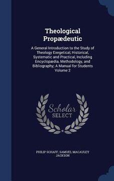 portada Theological Propædeutic: A General Introduction to the Study of Theology Exegetical, Historical, Systematic and Practical, Including Encyclopæd