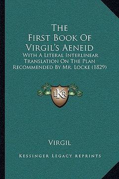 portada the first book of virgil's aeneid: with a literal interlinear translation on the plan recommended by mr. locke (1829) (en Inglés)