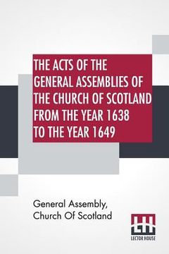 portada The Acts Of The General Assemblies Of The Church Of Scotland From The Year 1638 To The Year 1649: Inclusive. To Which Are Now Added The Index Of The U