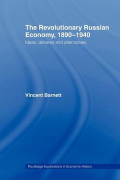 portada the revolutionary russian economy, 1890-1940: ideas, debates and alternatives (en Inglés)