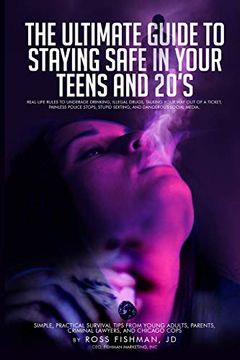 portada The Ultimate Guide to Staying Safe in Your Teens and 20S. Real-Life Rules to Underage Drinking, Illegal Drugs, Talking Your way out of a Ticket,. Stops, Stupid Sexting, and Dangerous so (en Inglés)