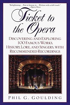 portada Ticket to the Opera: Discovering and Exploring 100 Famous Works, History, Lore, and Singers, With Recommended Recordings (en Inglés)