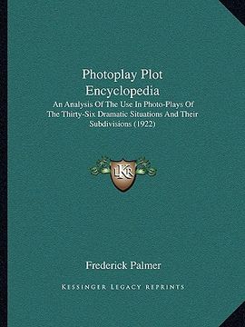 portada photoplay plot encyclopedia: an analysis of the use in photo-plays of the thirty-six dramatic situations and their subdivisions (1922) (en Inglés)