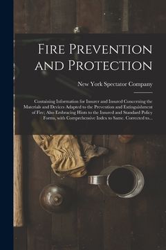 portada Fire Prevention and Protection; Containing Information for Insurer and Insured Concerning the Materials and Devices Adapted to the Prevention and Exti (en Inglés)