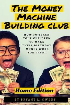 portada Money Machine Building Club: How to Teach Your Children to Make Their Birthday Money Work For Them