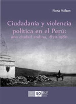 portada Ciudadanía y Violencia Política en el Perú: Una Ciudad Andina, 1870-1980 (in Spanish)