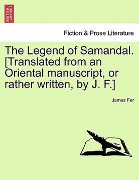 portada the legend of samandal. [translated from an oriental manuscript, or rather written, by j. f.] (en Inglés)