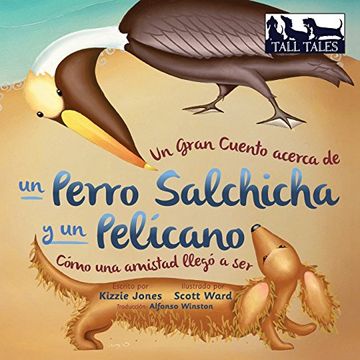 portada Un Gran Cuento Acerca de Un Perro Salchicha y Un Pelicano Como Una Amistad Llego a Ser (Tall Tales Spanish/English Bi-Lingual) (Spanish Edition)