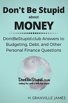 portada Don't Be Stupid about Money: DontBeStupid.club Answers to Budgeting, Debt, and Other Personal Finance Questions