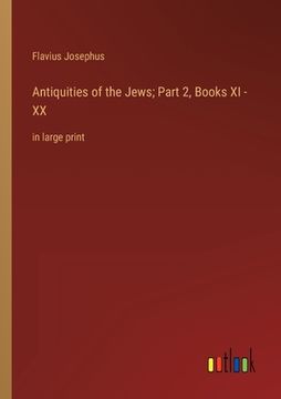 portada Antiquities of the Jews; Part 2, Books XI - XX: in large print (in English)