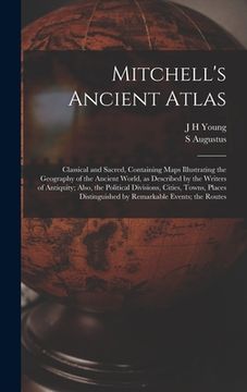 portada Mitchell's Ancient Atlas: Classical and Sacred, Containing Maps Illustrating the Geography of the Ancient World, as Described by the Writers of