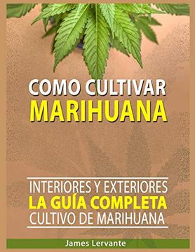 portada Cómo Cultivar Marihuana: La Guía Completa - Interiores y Exteriores - Cultivo de Marihuana Para Principiantes (in Spanish)