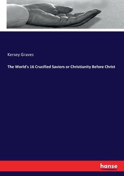 portada The World's 16 Crucified Saviors or Christianity Before Christ (in English)