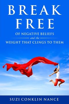 portada Break Free: of Negative Beliefs and the Weight that Clings to Them (en Inglés)
