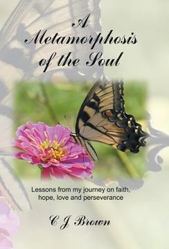 portada A Metamorphosis of the Soul: Lessons from My Journey on Faith, Hope, Love and Perseverance (en Inglés)