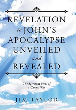 portada Revelation to John's Apocalypse Unveiled and Revealed: The Spiritual View of a Carnal War