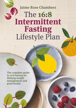 portada The 16: 8 Intermittent Fasting and Lifestyle Plan: The Complete Guide to 16: 8 Fasting for Lifelong Weight Management and Good Health (en Inglés)