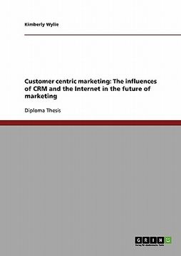 portada customer centric marketing: the influences of crm and the internet in the future of marketing