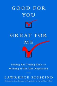 portada Good for You, Great for Me: Finding the Trading Zone and Winning at Win-Win Negotiation
