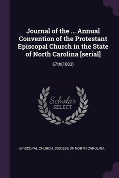 portada Journal of the ... Annual Convention of the Protestant Episcopal Church in the State of North Carolina [serial]: 67th(1883) (en Inglés)