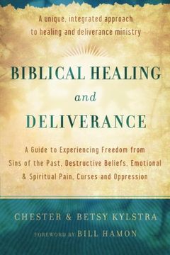 portada Biblical Healing and Deliverance: A Guide to Experiencing Freedom from Sins of the Past, Destructive Beliefs, Emotional and Spiritual Pain, Curses and Oppression (en Inglés)