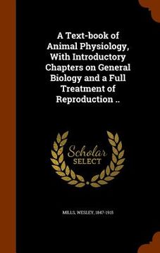 portada A Text-book of Animal Physiology, With Introductory Chapters on General Biology and a Full Treatment of Reproduction ..