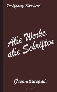 portada Wolfgang Borchert: Alle Werke, alle Schriften: Die Gesamtausgabe 