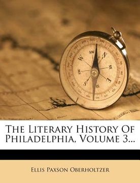 portada the literary history of philadelphia, volume 3... (en Inglés)
