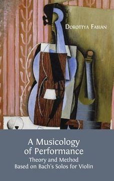 portada A Musicology of Performance: Theory and Method Based on Bach's Solos for Violin (en Inglés)