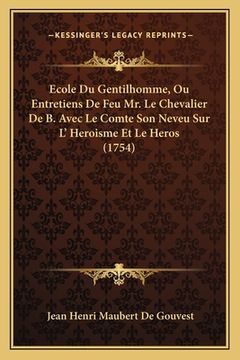 portada Ecole Du Gentilhomme, Ou Entretiens De Feu Mr. Le Chevalier De B. Avec Le Comte Son Neveu Sur L' Heroisme Et Le Heros (1754) (in French)