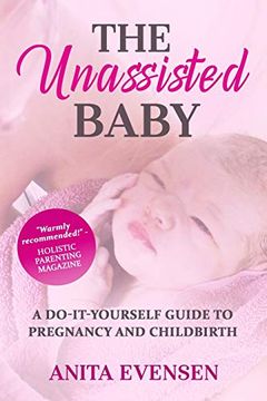 portada The Unassisted Baby: A Do-It-Yourself Guide to Pregnancy and Childbirth (en Inglés)
