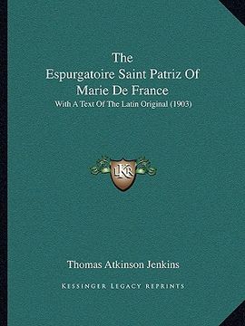 portada the espurgatoire saint patriz of marie de france: with a text of the latin original (1903) (en Inglés)