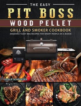 portada The Easy Pit Boss Wood Pellet Grill And Smoker Cookbook: Amazingly Easy BBQ Recipes for Smart People on A Budge