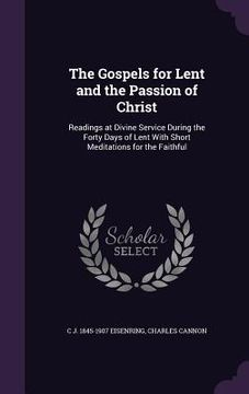 portada The Gospels for Lent and the Passion of Christ: Readings at Divine Service During the Forty Days of Lent With Short Meditations for the Faithful