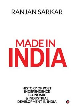 portada Made in India: History of Post Independence Economic & Industrial Development in India (en Inglés)