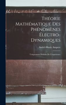 portada Théorie Mathématique Des Phénomènes Électro-Dynamiques: Uniquement Déduite De L'expérience (en Francés)