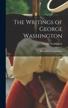 portada The Writings of George Washington: Being His Correspondence (en Inglés)
